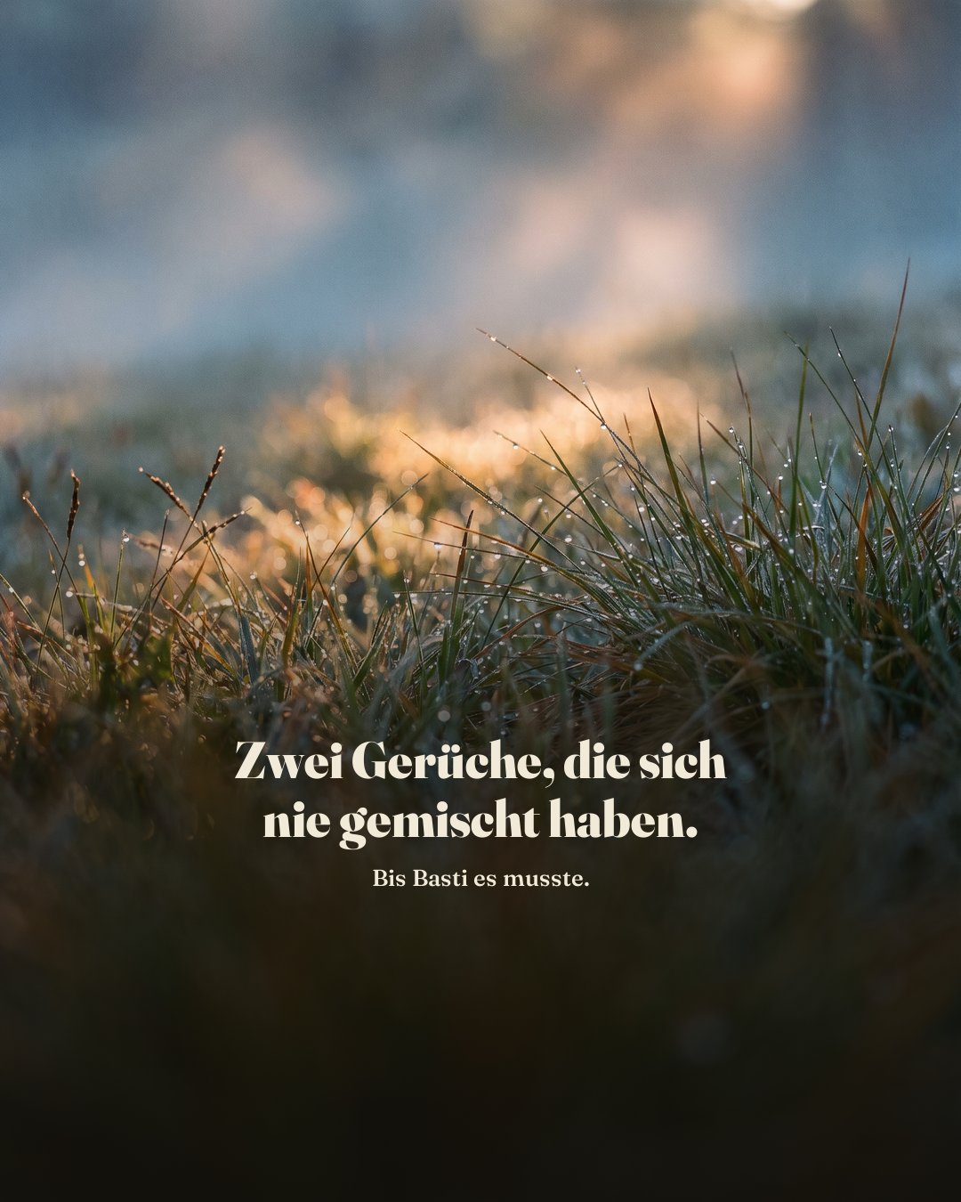 „Zwei Gerüche, die sich nie gemischt haben. Bis Basti es musste.“