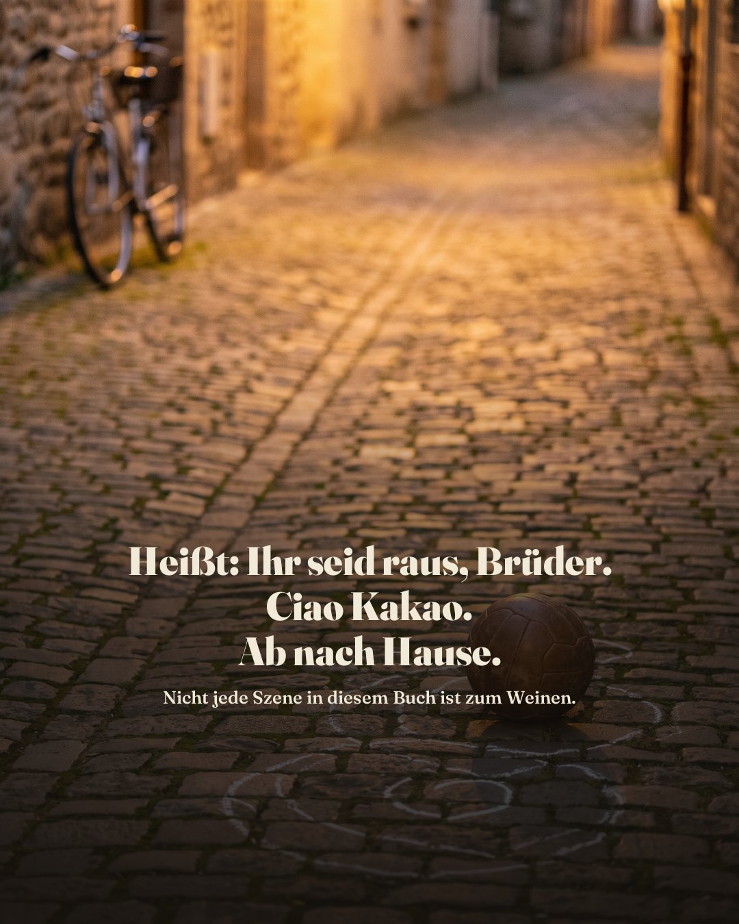 „Heißt: Ihr seid raus, Brüder. Ciao Kakao. Ab nach Hause.“